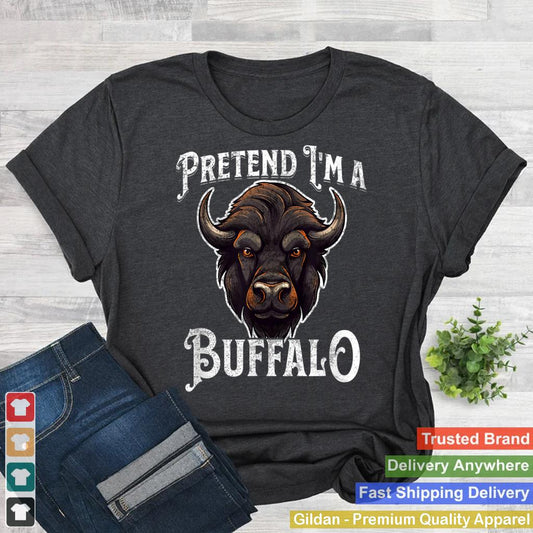 Pretend I'm A Buffalo - Funny Buffalo