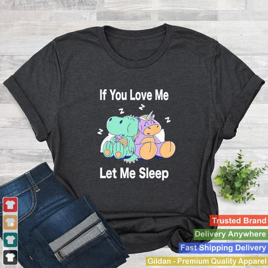 If You Love Me Let Me Sleep Dino Unicorn Unicorn Sleep shirt