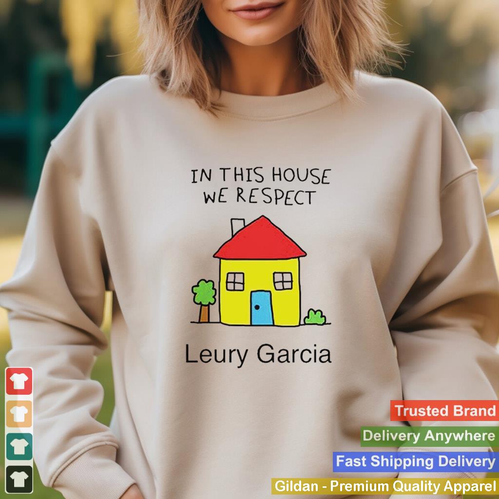 In This House We Respect Leury Garcia shirt