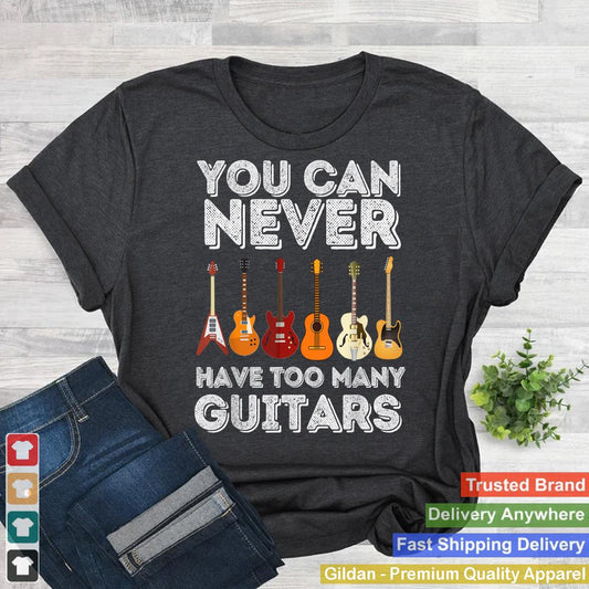 You Can Never Have Too Many Guitars - Funny Guitar Lover