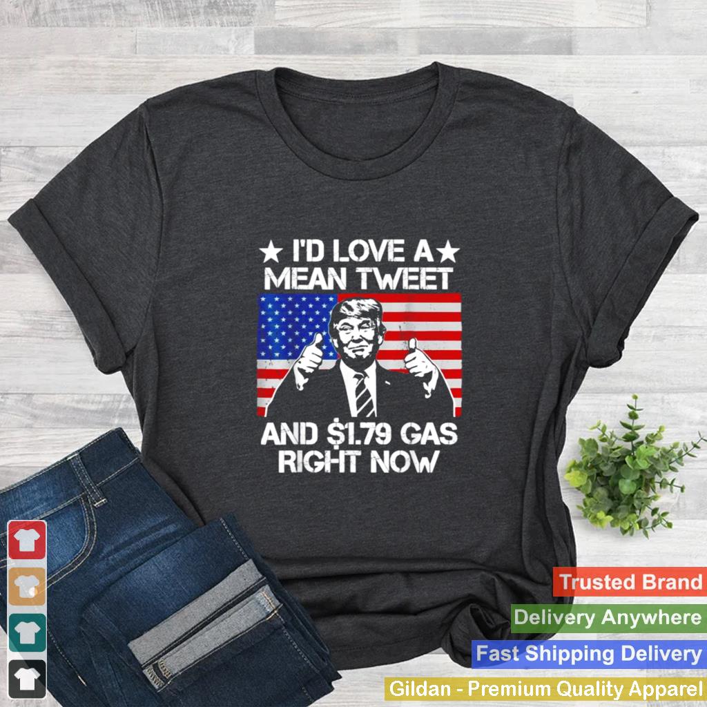 Id Love A Mean Tweet And 1.79 Gas Right Now Trump American Flag Shirt