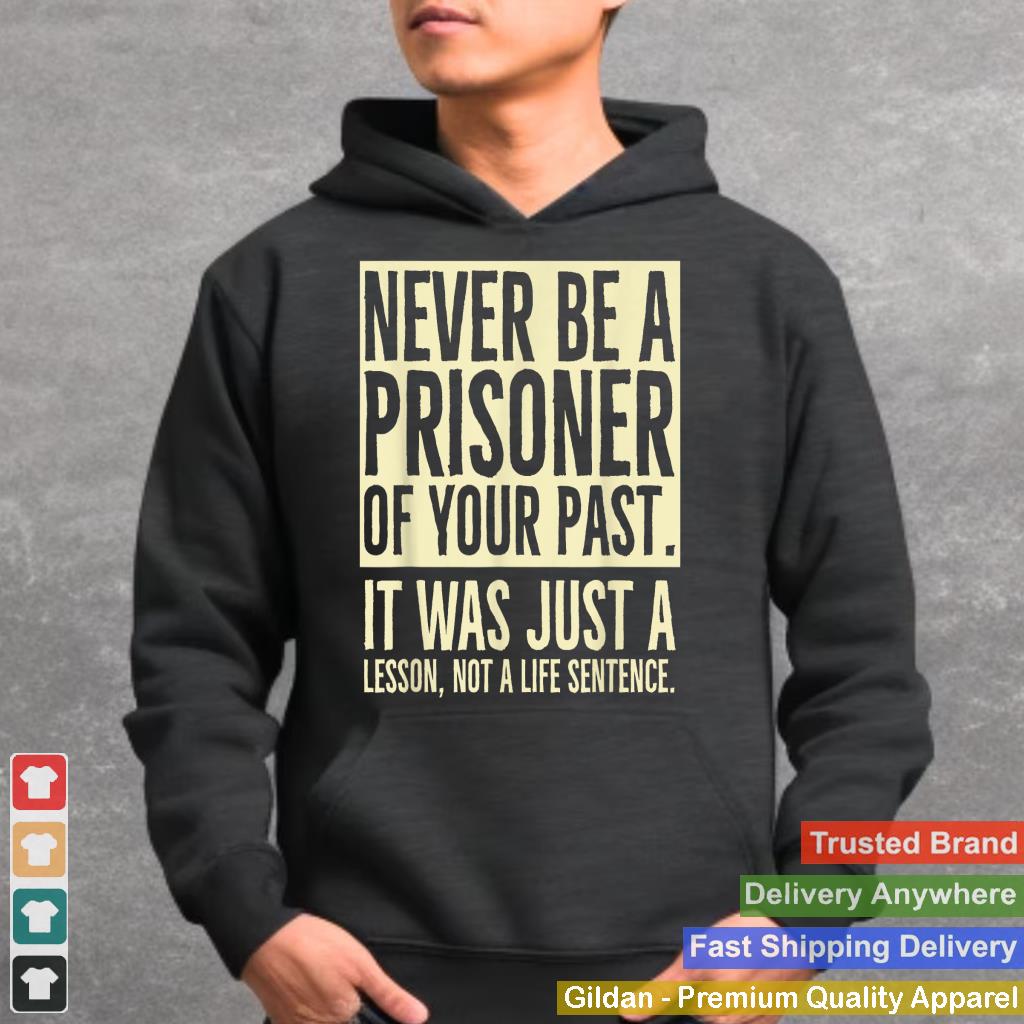 Never Be A Prisoner Of Your Past It Was Just A Lesson