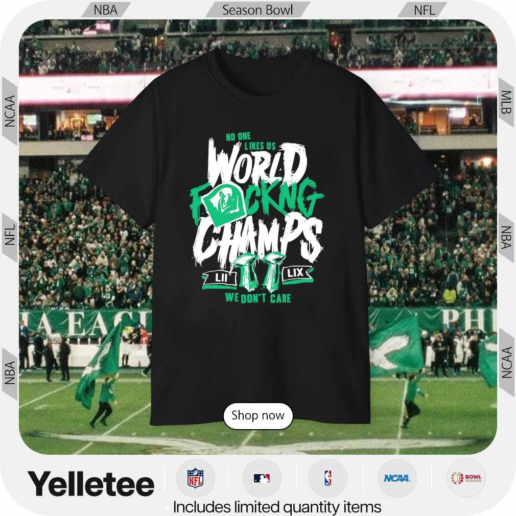 Philadelphia Eagles no one likes us World fucking Champs 2 times shirt