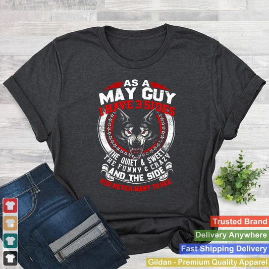 As A May Guy I Have 3 Sides The Quiet Sweet The Funny Crazy And The Side You Never Want To See shirt