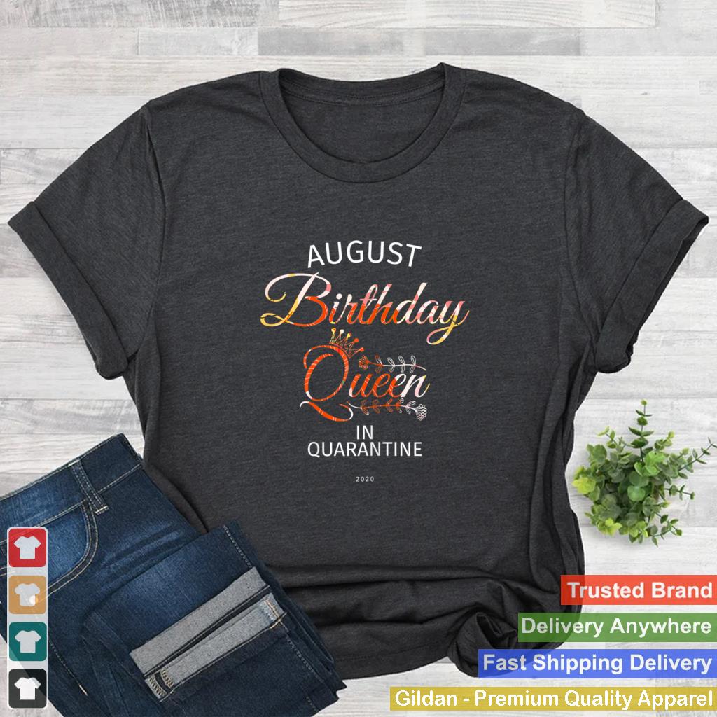 August Birthday Queen Quarantine Cute Birthday Gift 2020 T Shirt