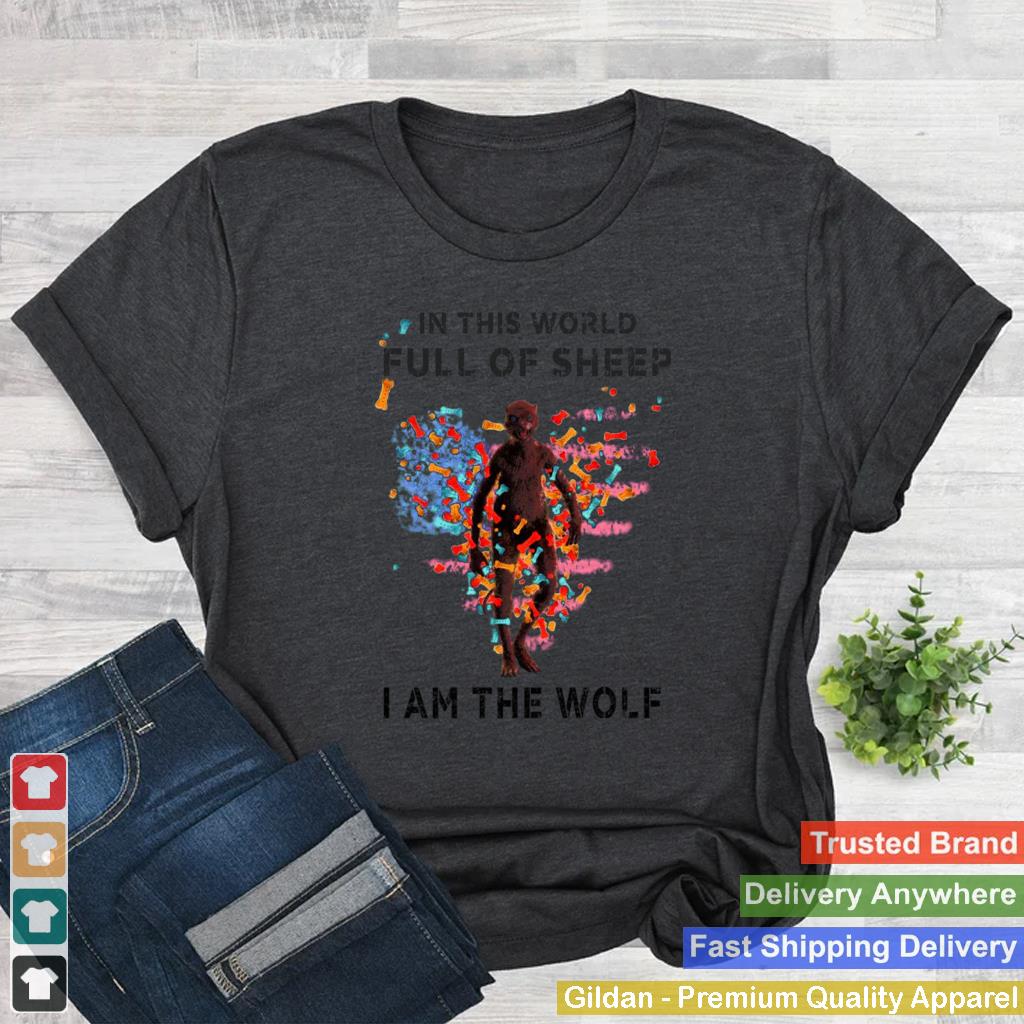 In This World Full Of Sheep I Am The Wolf T shirt