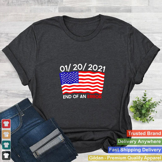 01 20 2021 End Of An Error Joe Biden Inauguration Anti trump shirt