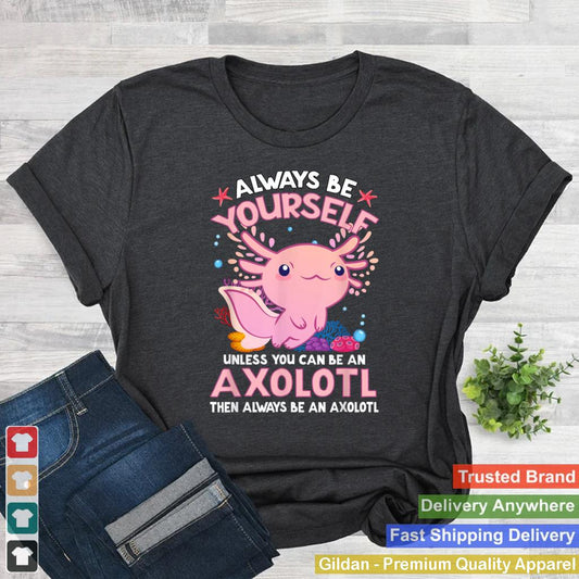 Always Be Yourself Funny Axolotl Lover Gift Girls Boys Teens T Shirt