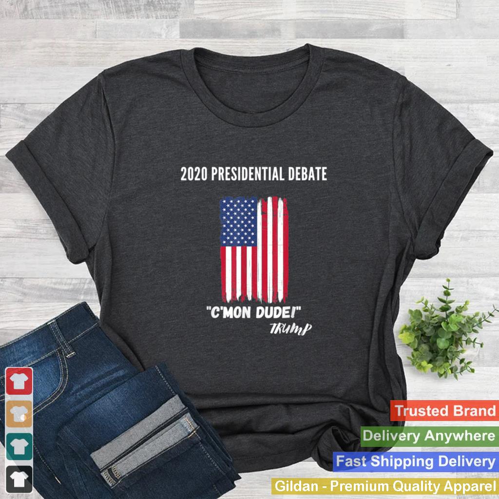 2020 Presidential Debate CMon Dude shirt