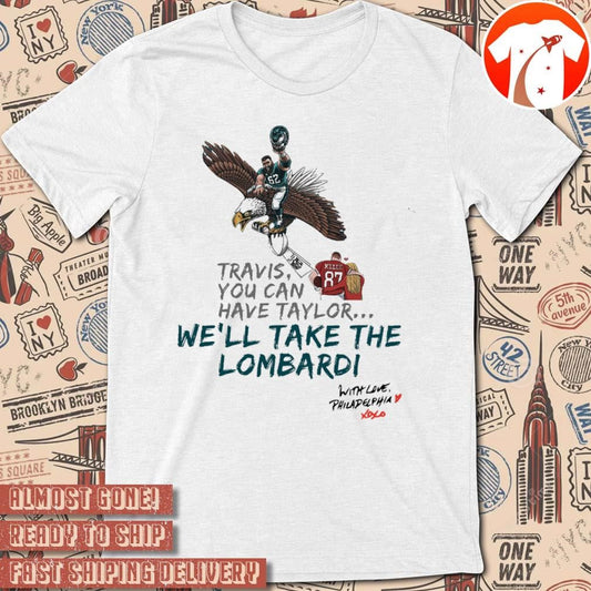 Official Travis Kelce You Can't Have Taylor We Will Take The Lombardi With Love Philadelphia Painting t-shirt