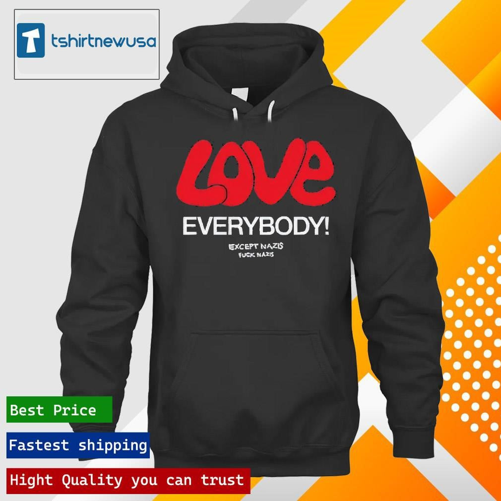 Best Love Everybody Except Nazis Fuck Nazis 2025 T-Shirt