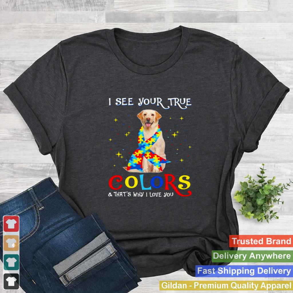 Autism Yellow Labrador Dog I See Your True Colors And Thats Why I Love You Shirt