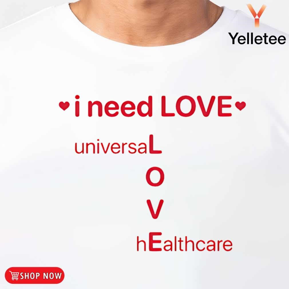 I need love Universal healthcare shirt