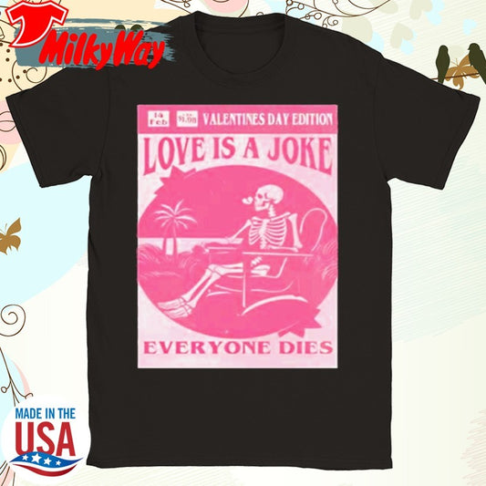 Official Valentine’s day edition skeleton love is a joke everyone dies Shirt