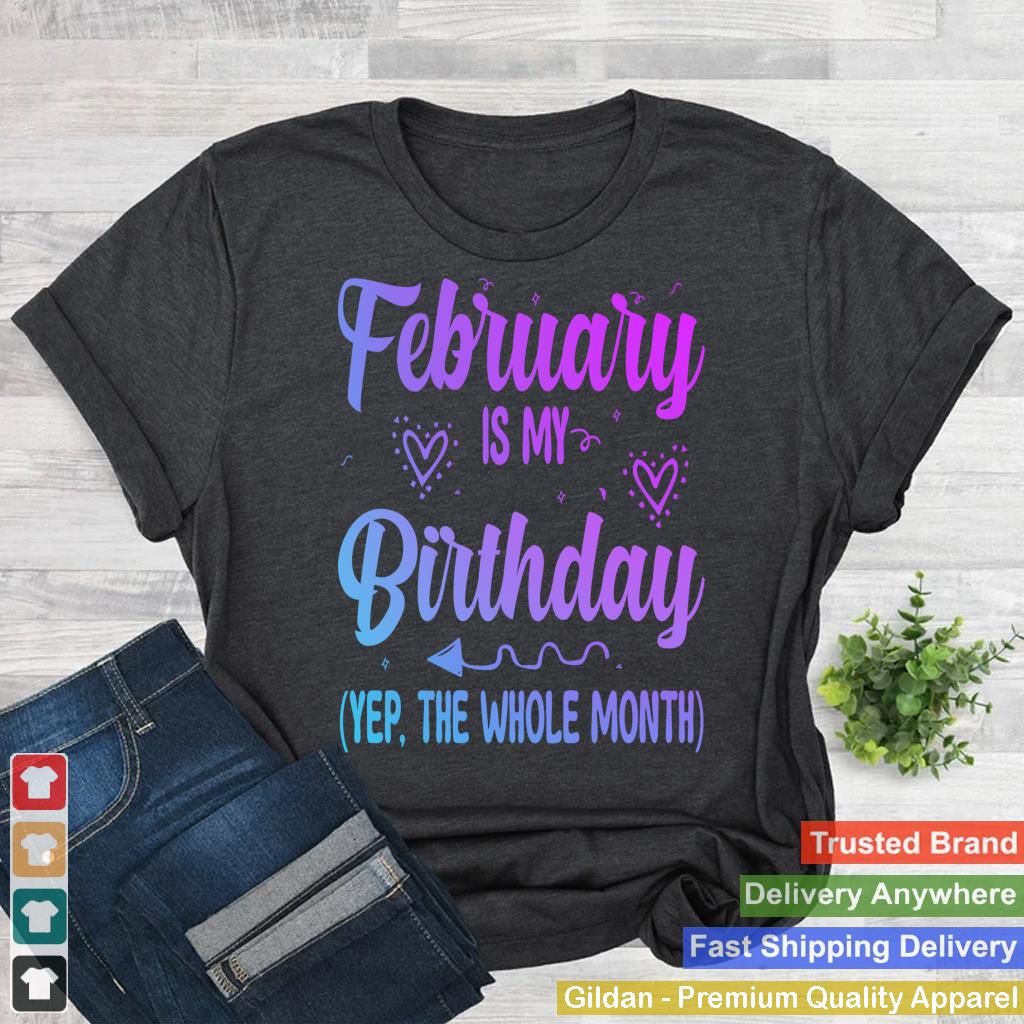 February Is My Birthday Yes The Whole Month Funny Birthday