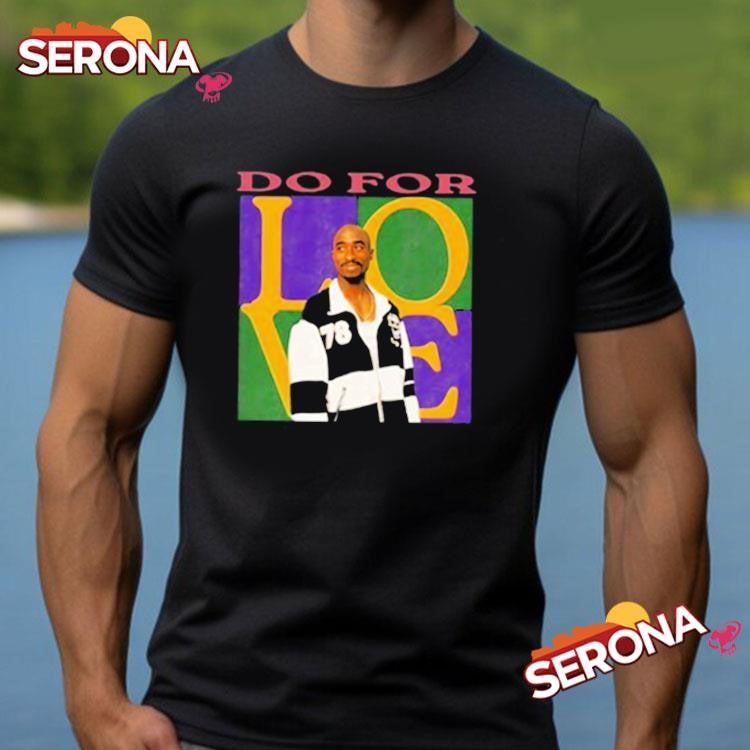 2pac do for love shirt