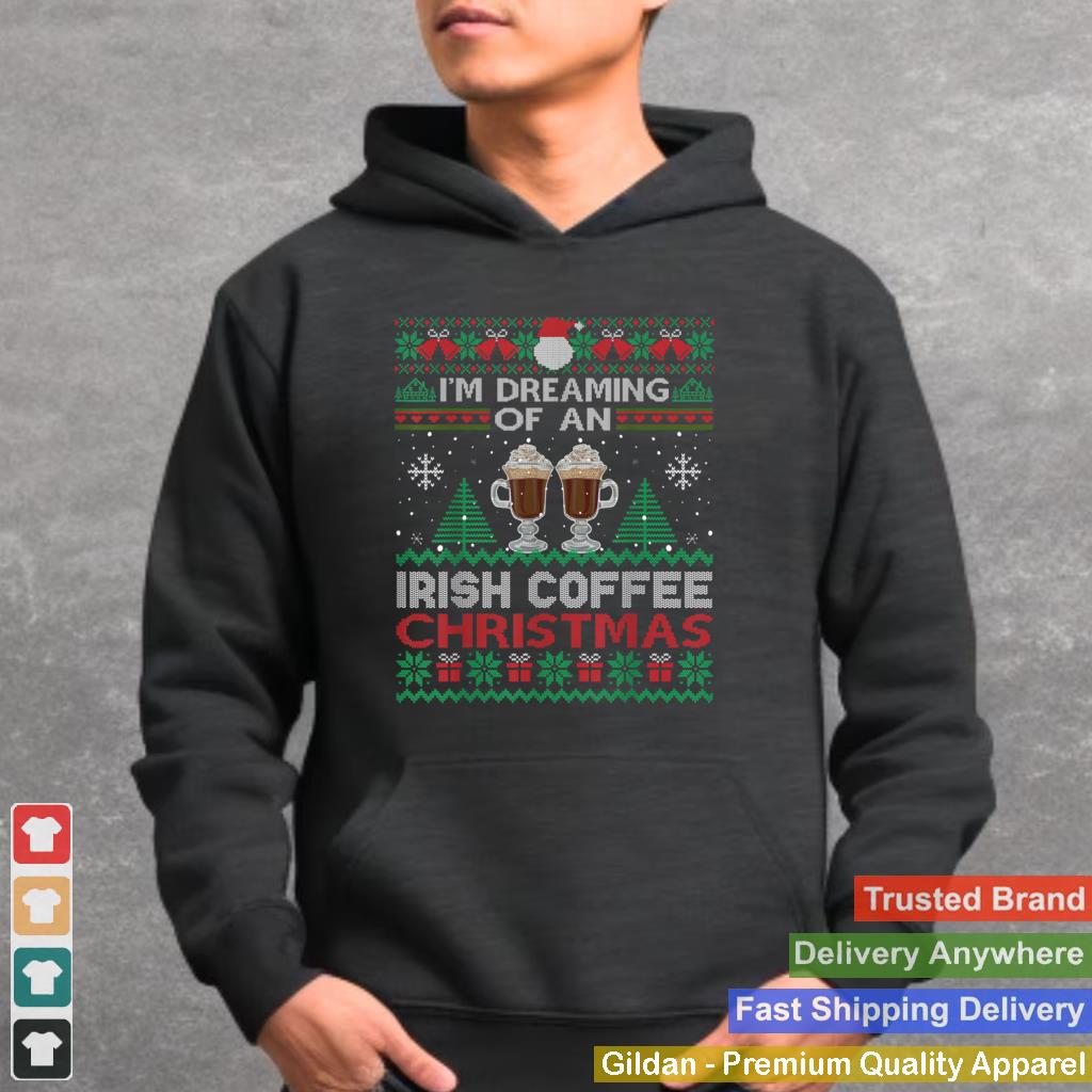 Im Dreaming Of An Irish Coffee Christmas Ugly Sweater Party T Shirt