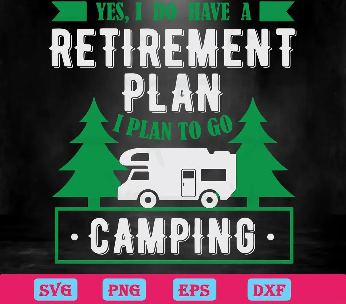 Yes! I Do Have A Retirement Plan I Plan On Camping, Svg Png Dxf Eps Designs Download