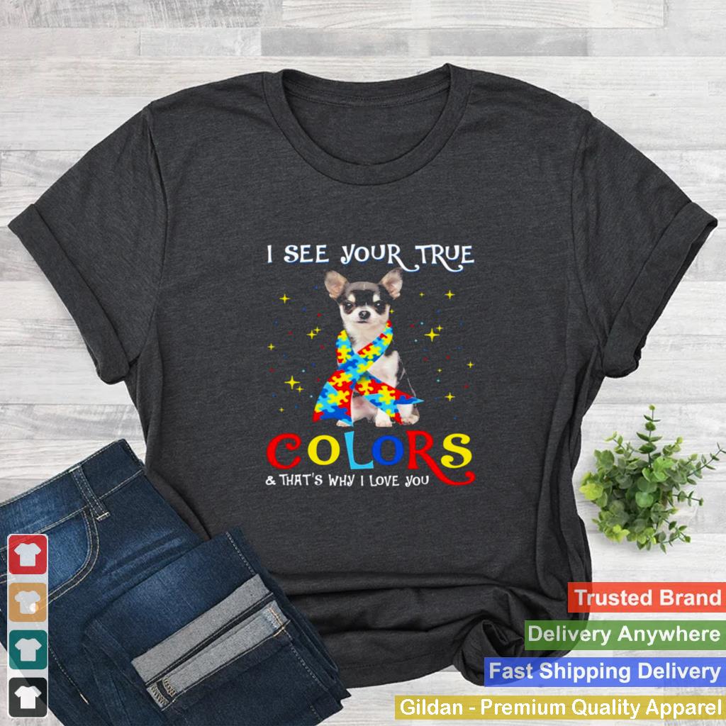 Autism Black Chihuahua Dog I See Your True Colors And Thats Why I Love You Shirt