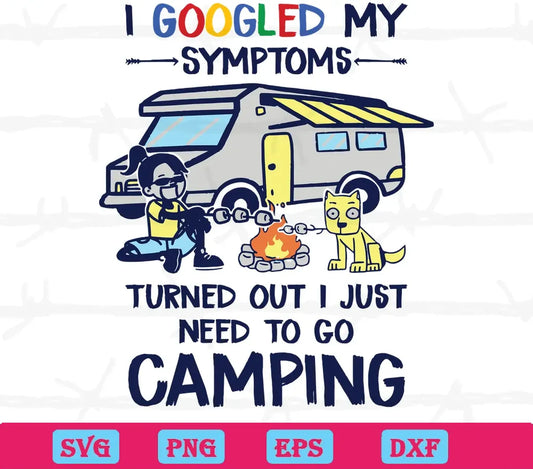 I Googled My Symptoms I Just Need To Go Camping, Svg Files