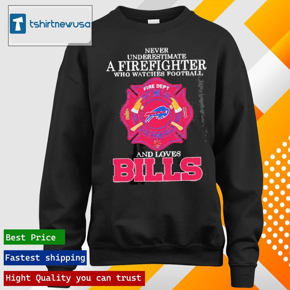 Best Never Underestimate A Firefighter Who Watches Football And Loves Buffalo Bills 2025 T Shirt