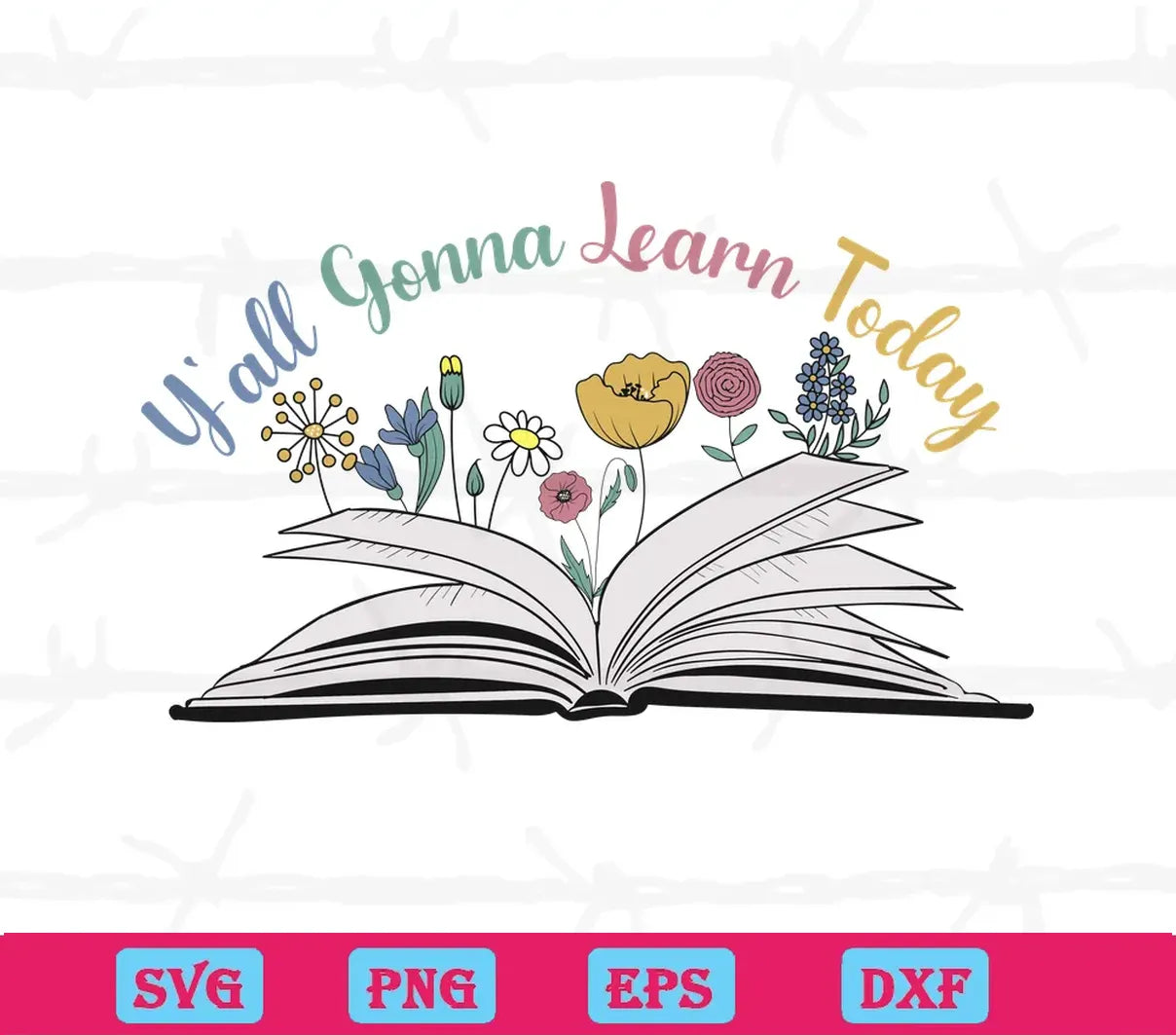 Y'All Gonna Learn Today Floral Book, Svg Png Dxf Eps Cricut Files