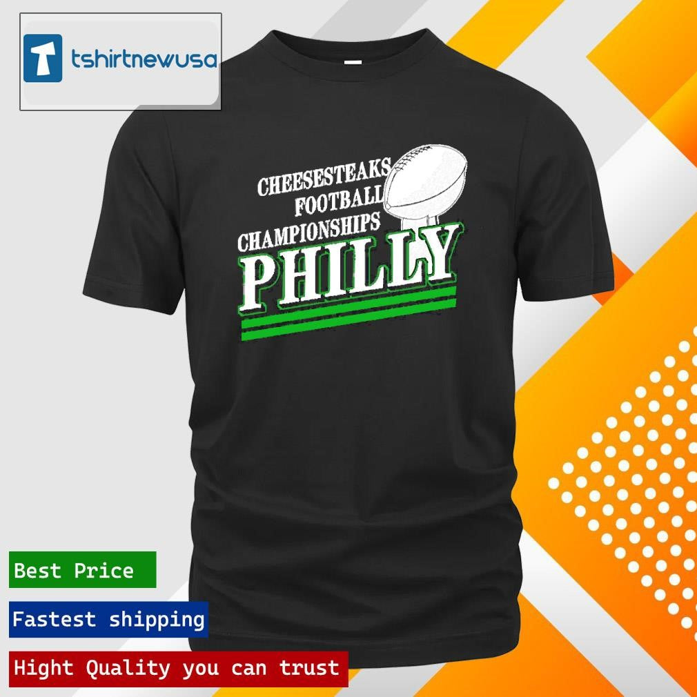 Top Cheesesteaks Football Championship Philly Philadelphia Eagles Champions 2025 T Shirt