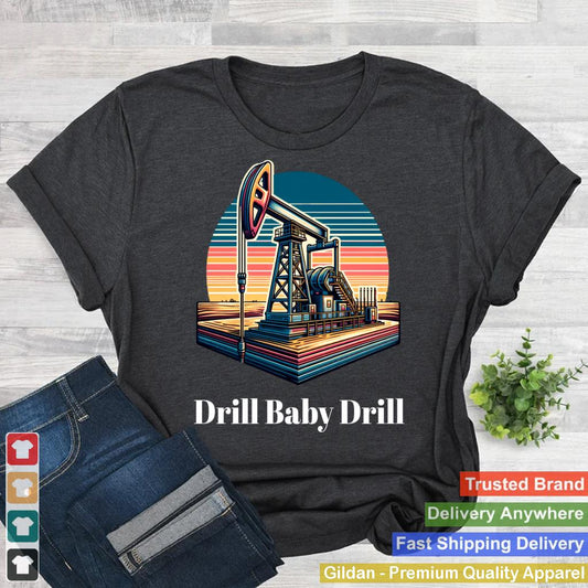 Trump 2025 Drill Baby Drill Oilrig Oilfield Apparel