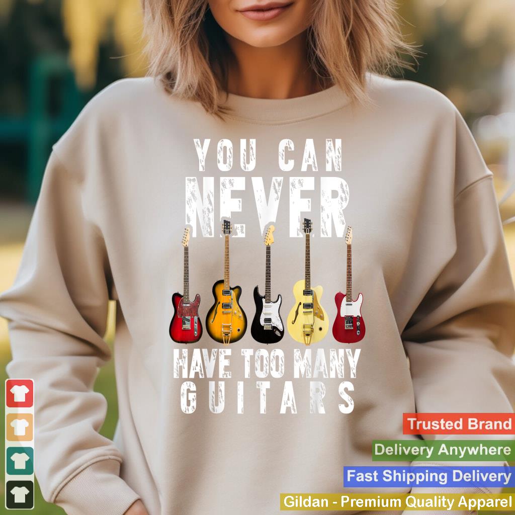 You Can Never Have Too Many Guitars Music Funny Gift Shirt