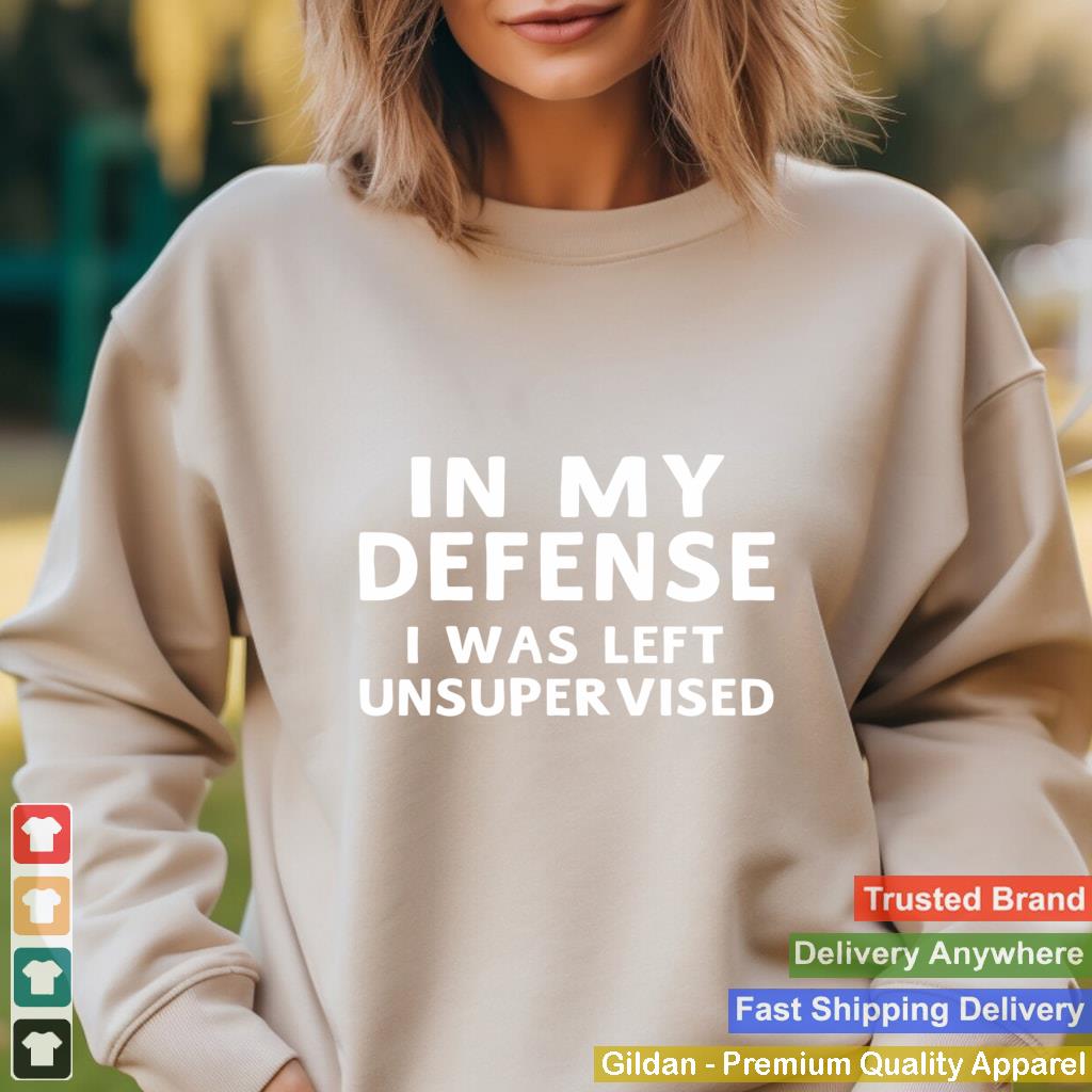 In My Defense I Was Left Unsupervised Funny Gifts Hoodie