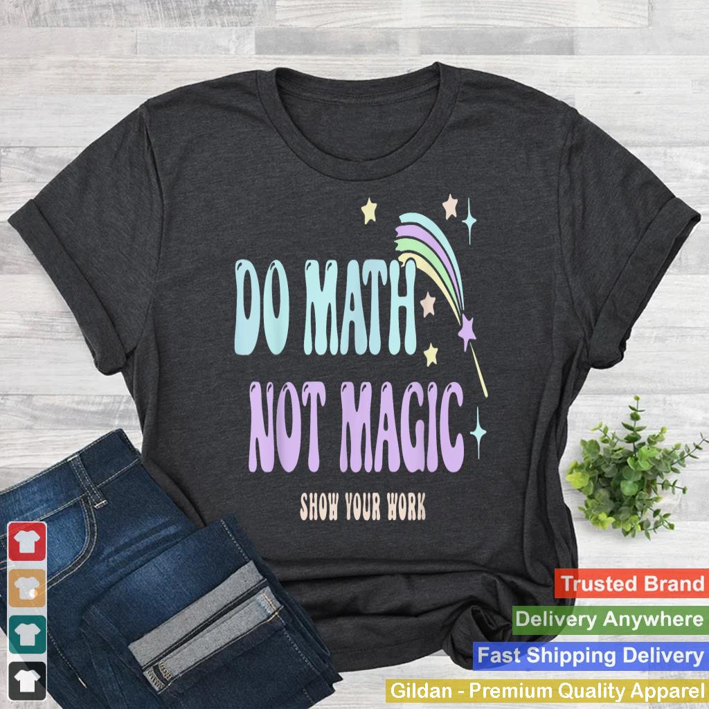 Do Math Not Magic Show Your Work Funny Vintage Math Teacher