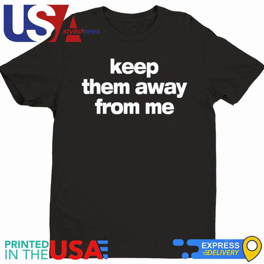 Keep Them Away From Me Shirt