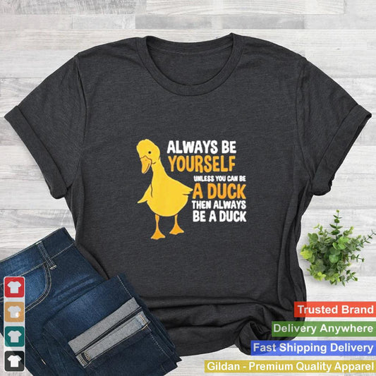 Always be yourself unless you can be a duck for duck lover shirt