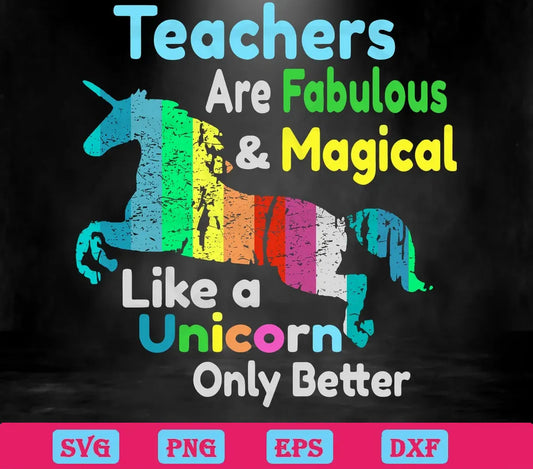 Teachers Are Fabulous And Magical Like A Unicorn Only Better svg