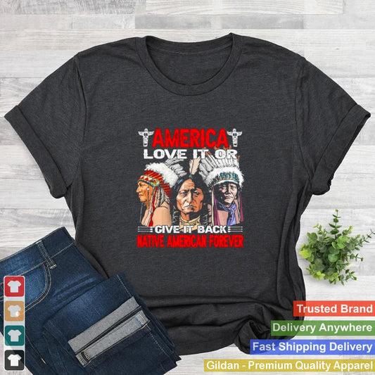 America love it or give it or give it back native american forever shirt