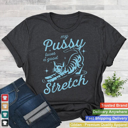 My Pussy Loves A Good Stretch Inappropriate Adult Humor Cat