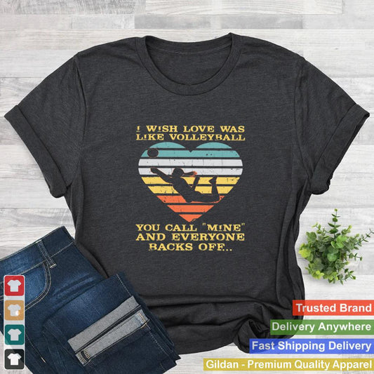 I Wish Love Was Like Volleyball You Call Mine And Everyone Backs Off Vintage shirt