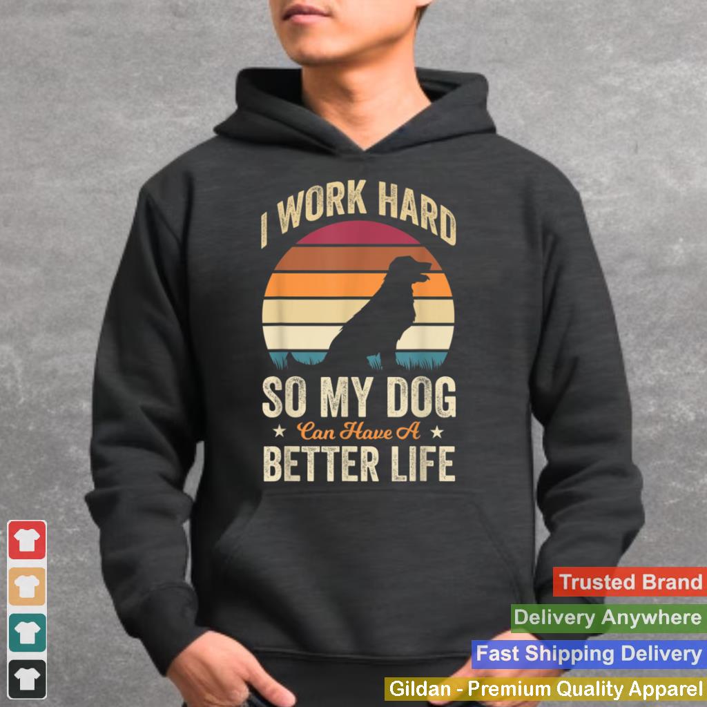 I Work Hard So My Dog Can Have a Better Life Funny Dog Lover T Shirt