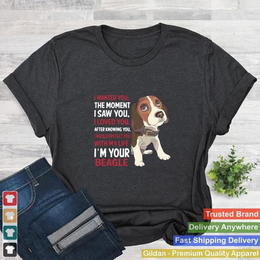 I wanted you the moment I saw you I loved you after knowing you with my life Im your Beagle shirt