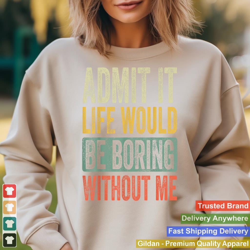 Admit It Life Would Be Boring Without Me Funny Retro Graphic