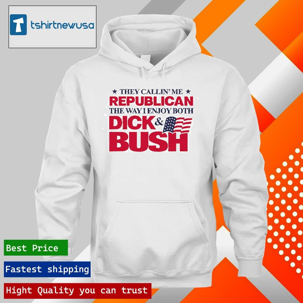 Original They Callin’ Me Republican The Way I Enjoy Both Dick &amp; Bush 2025 T Shirt