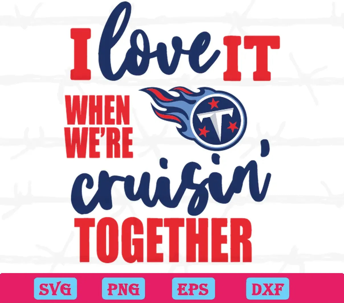 Tennessee Titans I Love It When We Are Cruisin Together, Svg Png Dxf Eps Digital Files