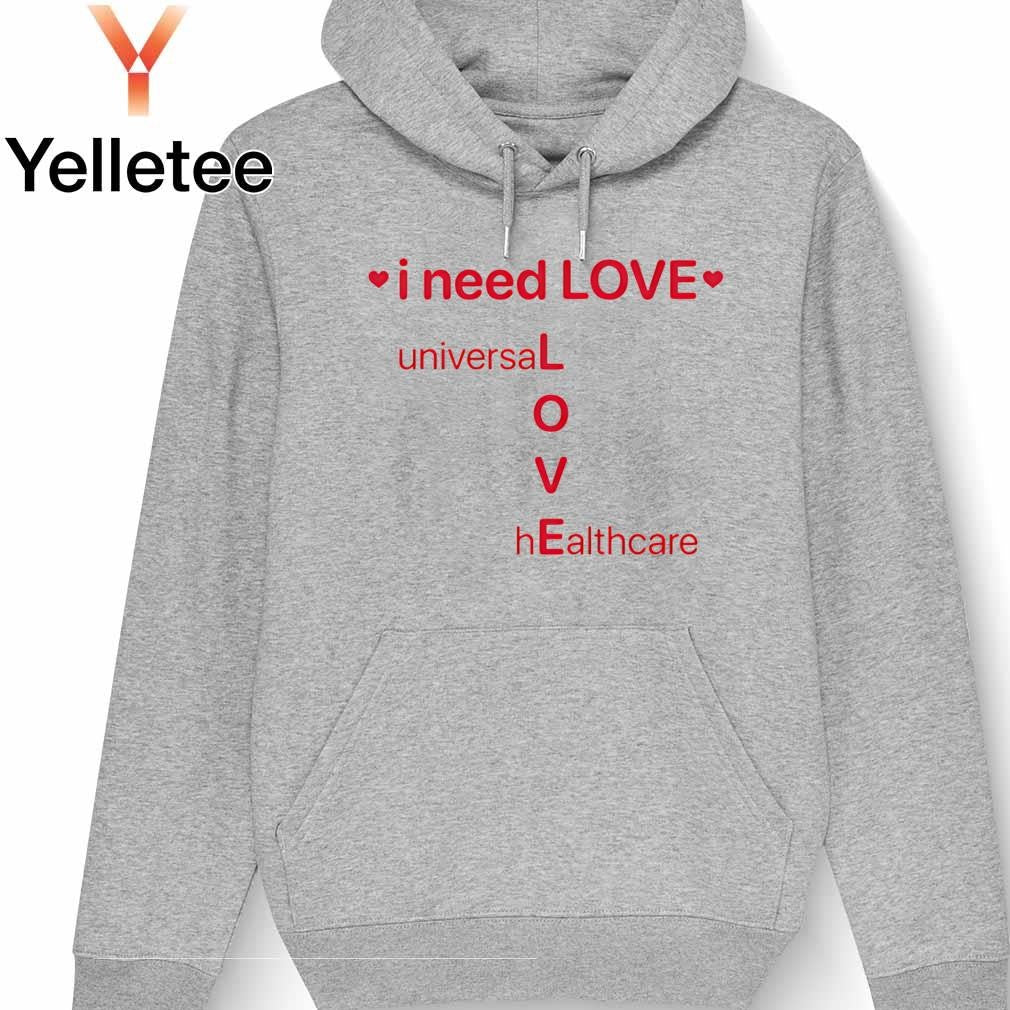 I need love Universal healthcare shirt