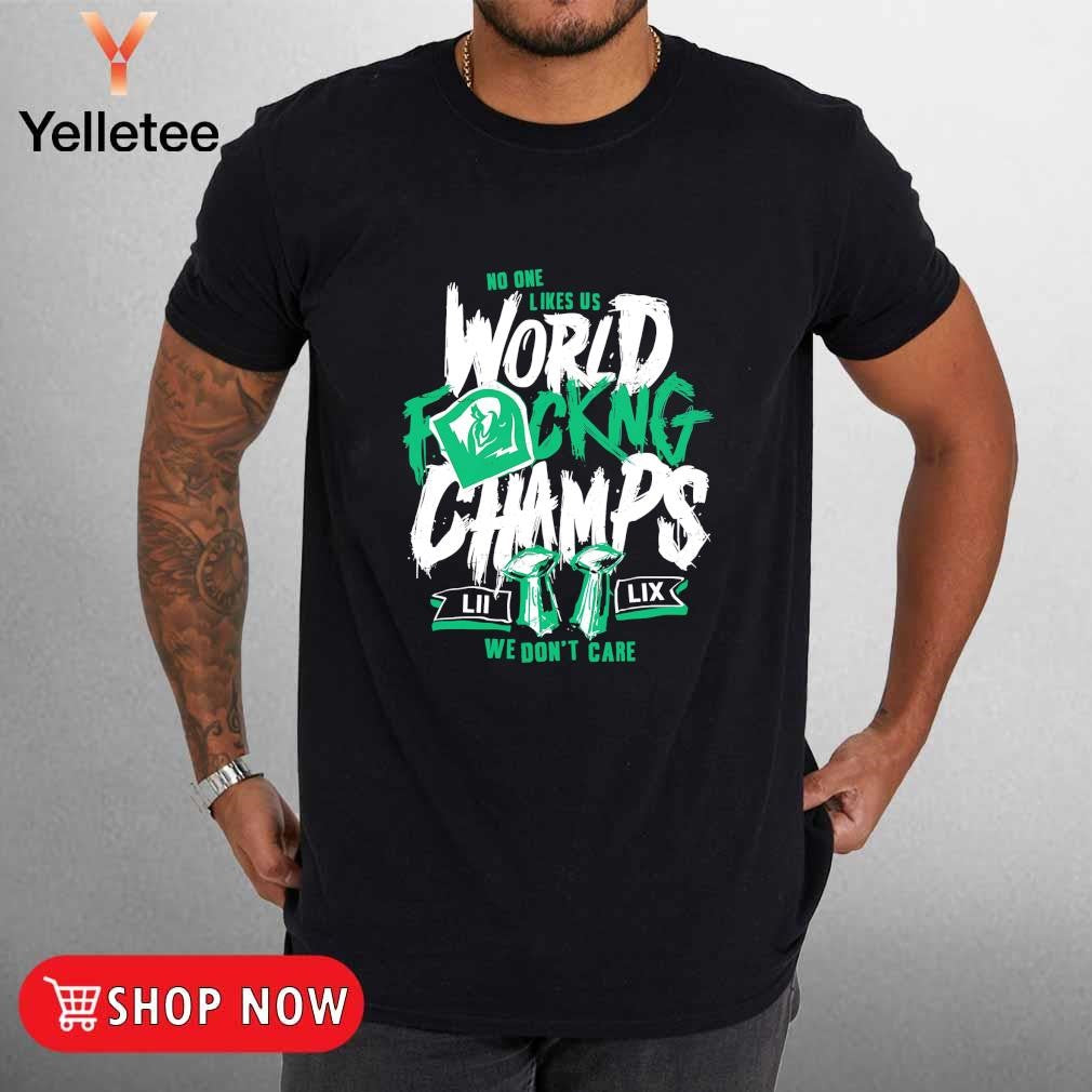 Philadelphia Eagles no one likes us World fucking Champs 2 times shirt