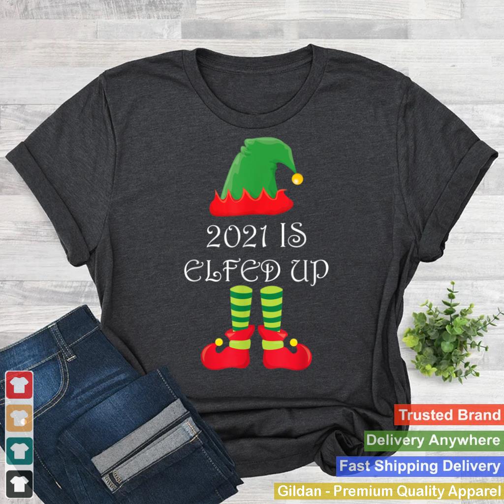 2021 Is Elfed Up Christmas Elf Funny Xmas Outfit Men Women T Shirt