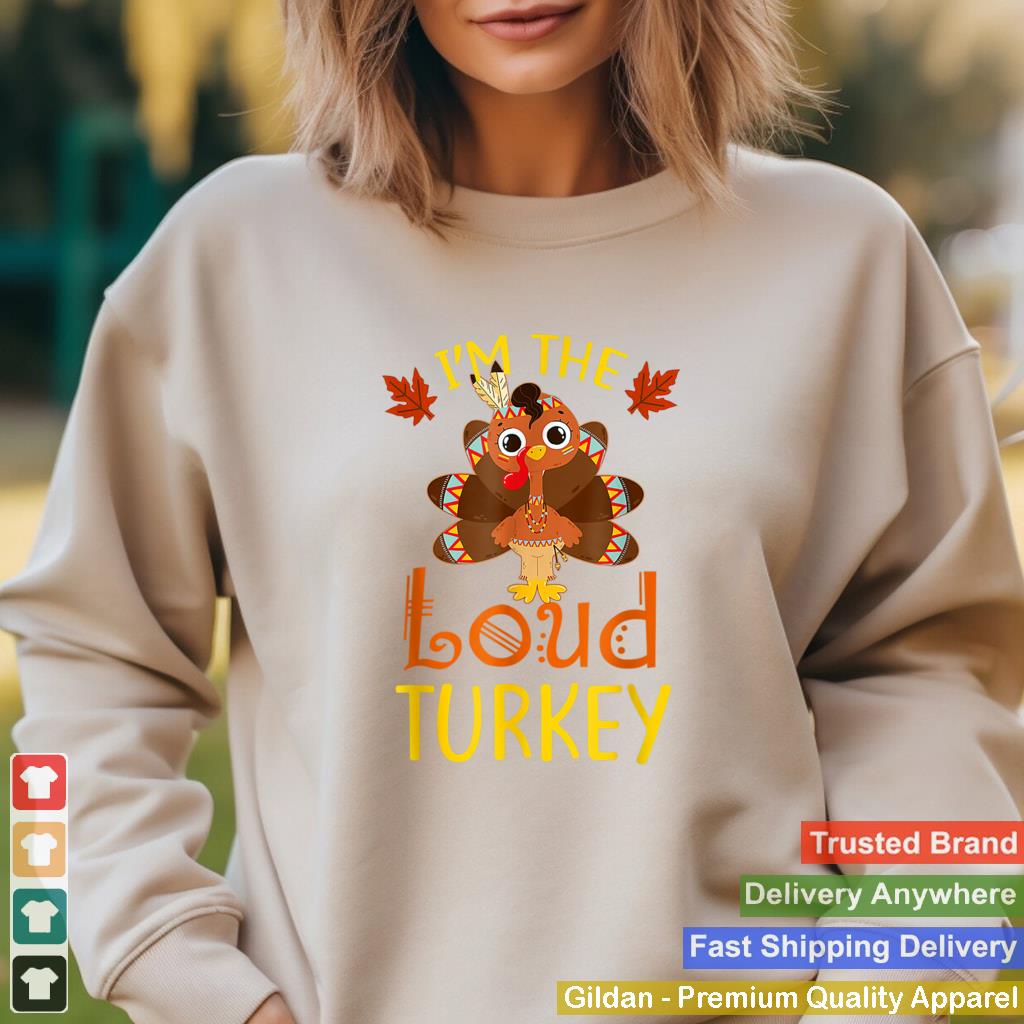 Im The Loud Turkey Family Matching Thanksgiving Funny T Shirt