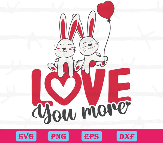 Rabbit Love You More Valentines Day, Svg Png Dxf Eps Digital Download