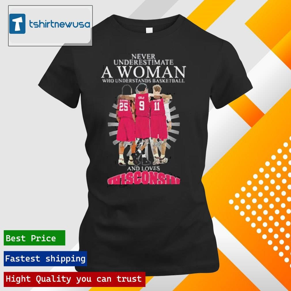 Original Never Underestimate A Woman Who Understands Basketball And Loves Wisconsin Badgers Signatures 2025 Shirts