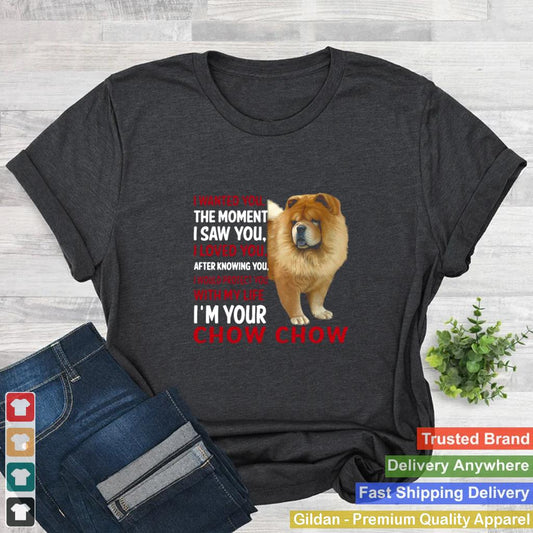 I Wanted You The Moment I Saw You I Loved You After Knowing Chow Chow shirt