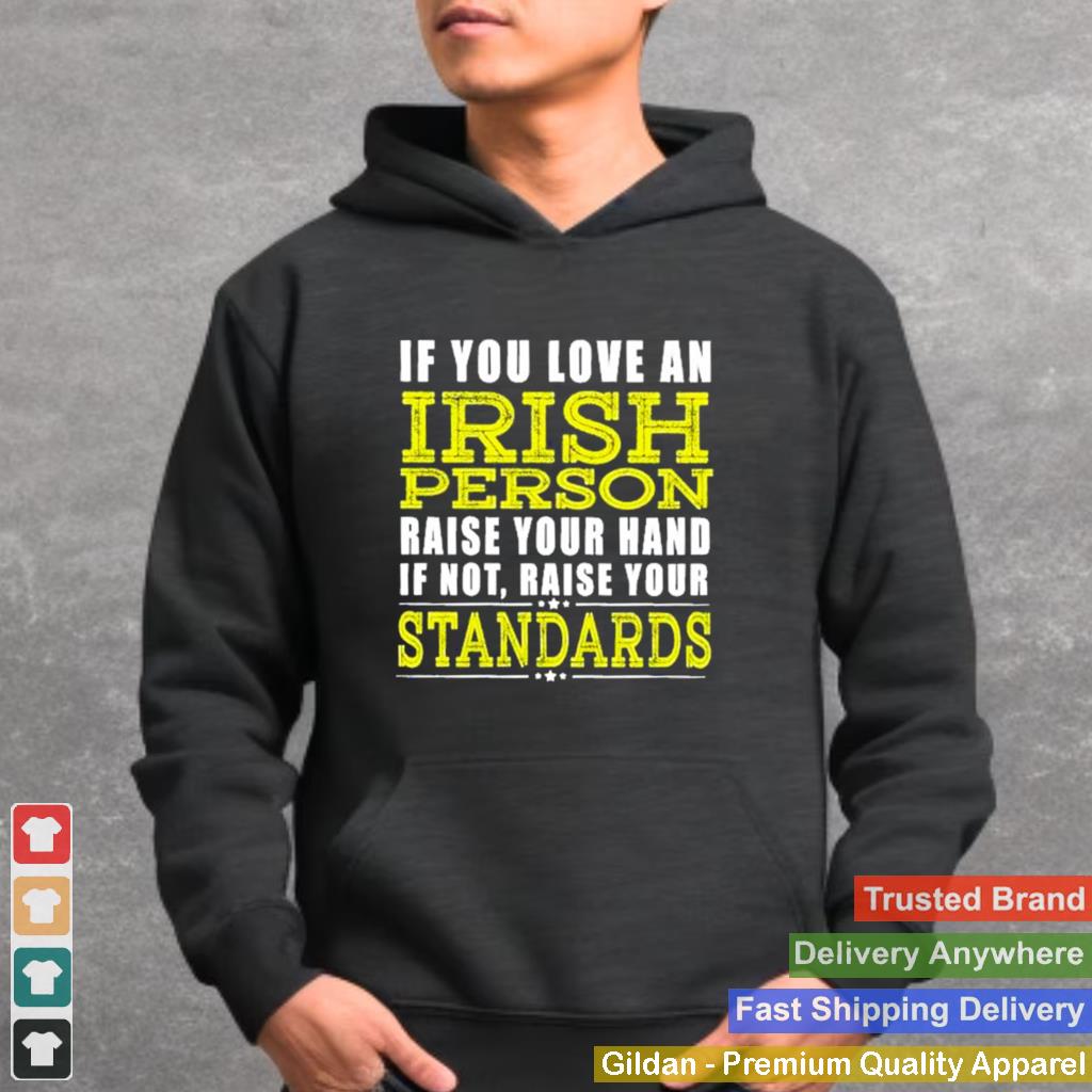 if you love an irish person raise your hand if not raise your standards shirt